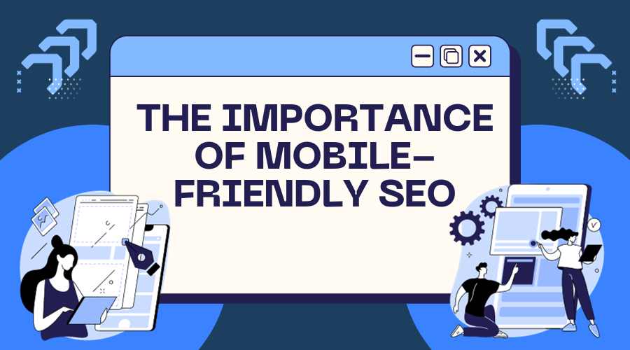 The Importance of Mobile-Friendly SEO